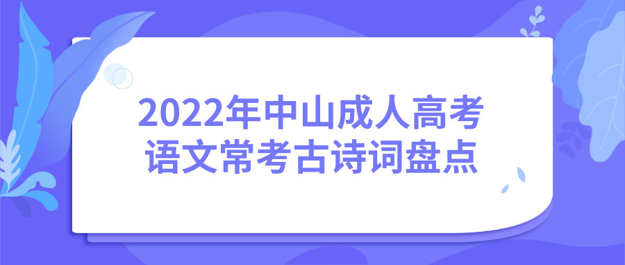 2022年中山成人高考语文常考古诗词盘点.png