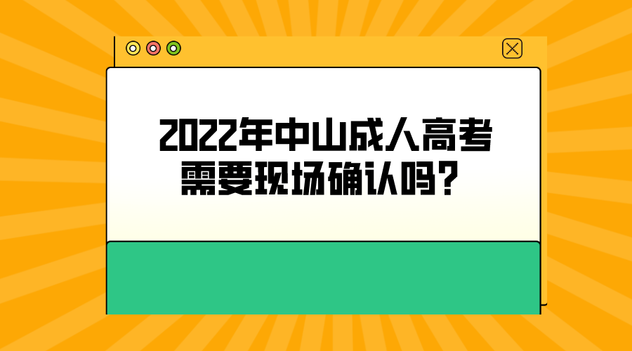 2022年中山成人高考需要现场确认吗？ (1).png