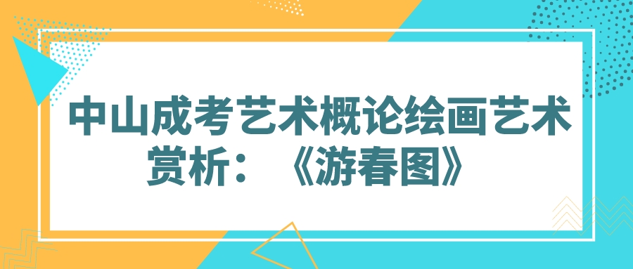 2022中山成考艺术概论绘画艺术赏析：《游春图》.jpeg