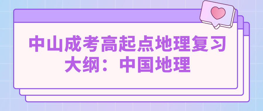 2022年中山成人高考高起点地理复习大纲：中国地理.png