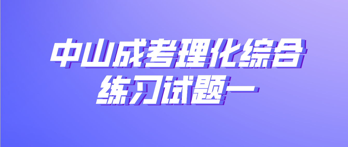 2022年中山成考高起点理化综合练习试题一