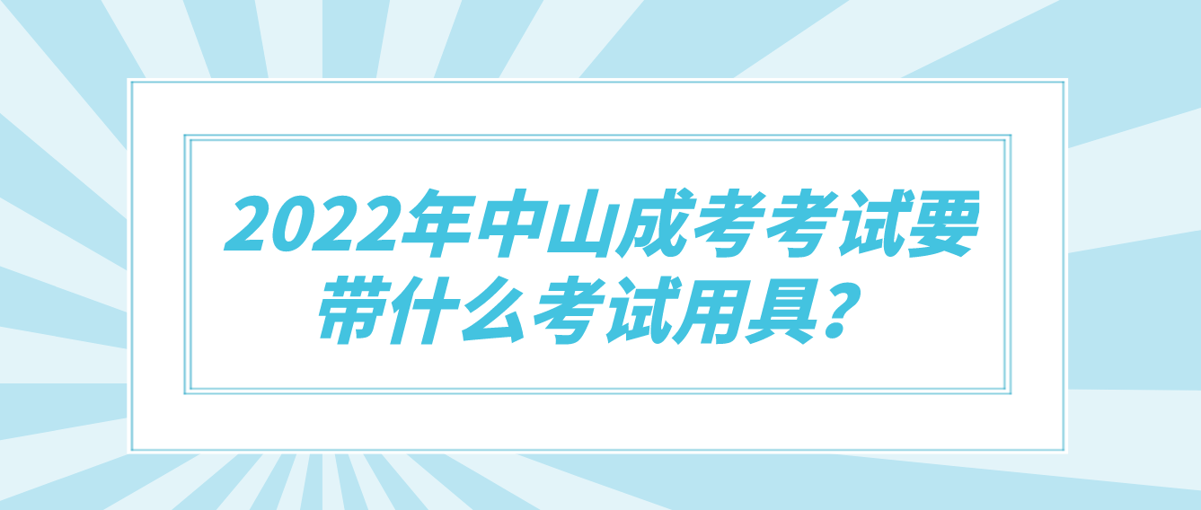 2022年中山成考考试要带什么考试用具？