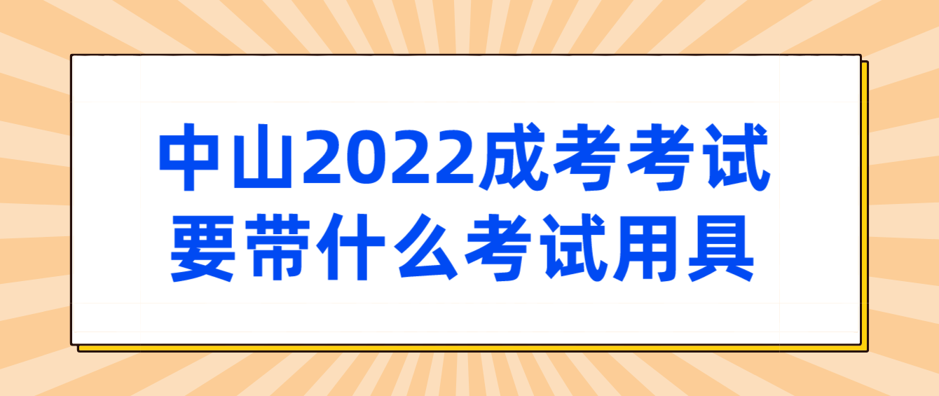 中山2022成人高考考试要带什么考试用具？