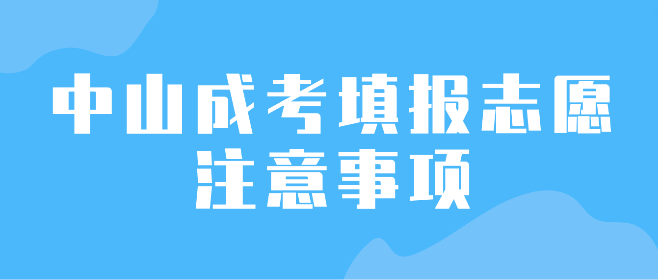 中山成人高考填报志愿有哪些注意事项？