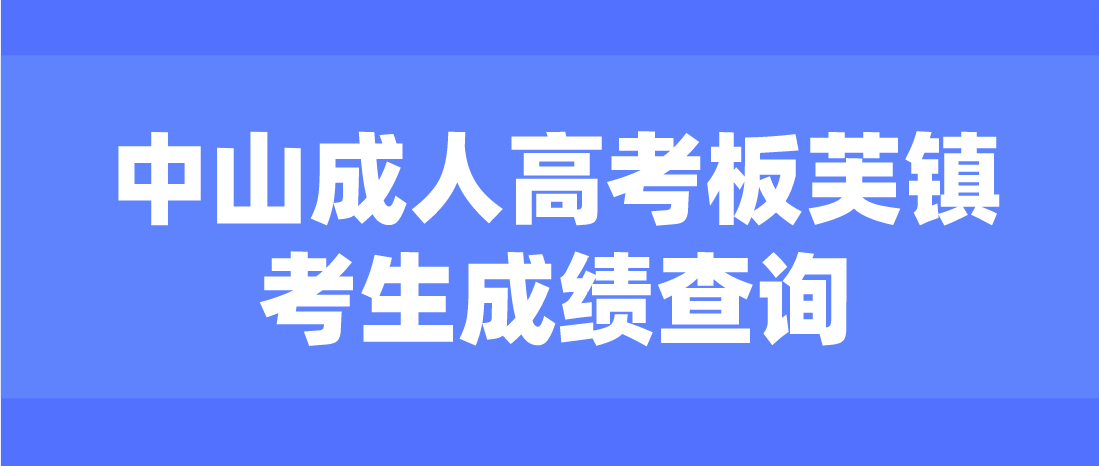 2022年中山成人高考板芙镇考生成绩什么时候查询？