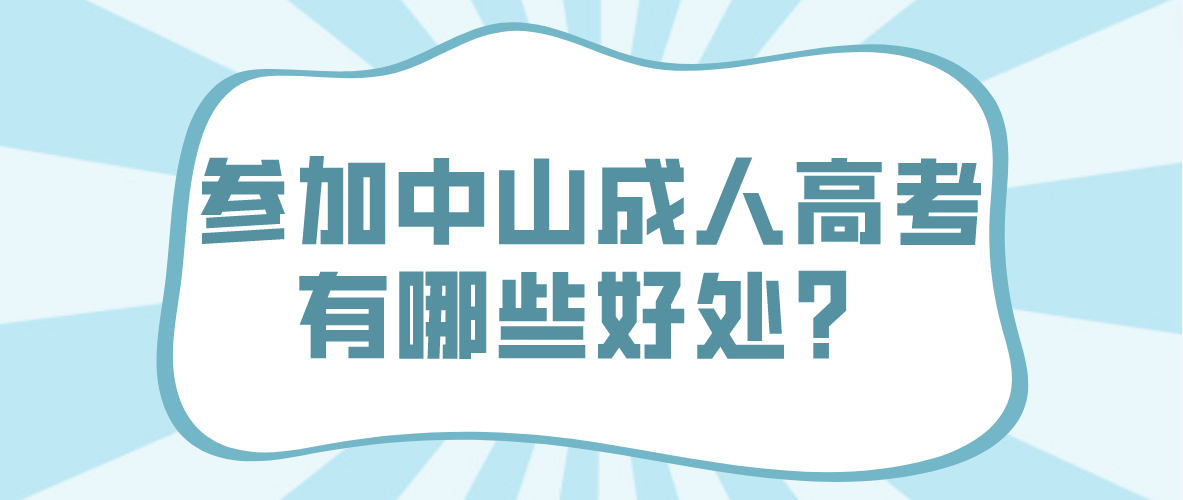 2023年考生参加中山成人高考有哪些好处？