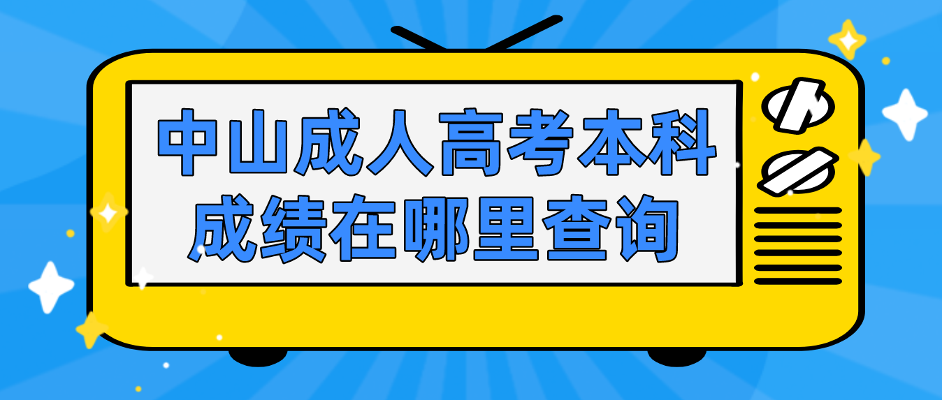 2022中山古镇镇成人高考本科成绩在哪里查询？