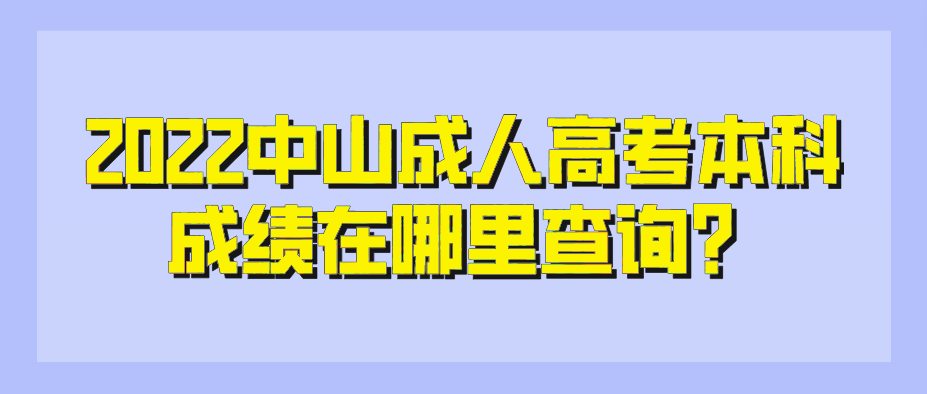 2022中山板芙镇成人高考本科成绩在哪里查询？