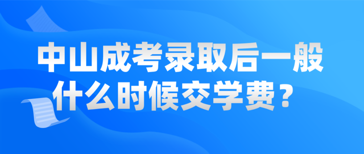 中山成考录取后三乡镇一般什么时候交学费？